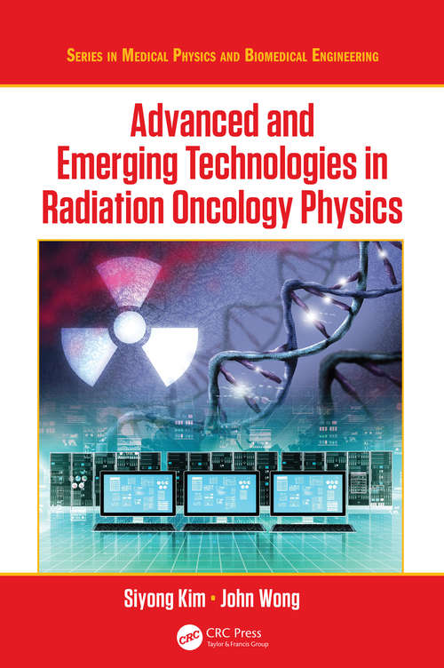 Book cover of Advanced and Emerging Technologies in Radiation Oncology Physics (Series in Medical Physics and Biomedical Engineering)