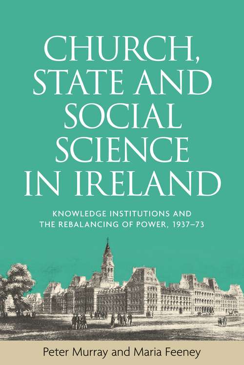 Book cover of Church, state and social science in Ireland: Knowledge institutions and the rebalancing of power, 1937–73
