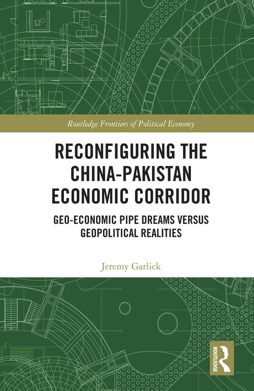 Book cover of Reconfiguring the China-Pakistan Economic Corridor: Geo-Economic Pipe Dreams Versus Geopolitical Realities (Routledge Frontiers of Political Economy)