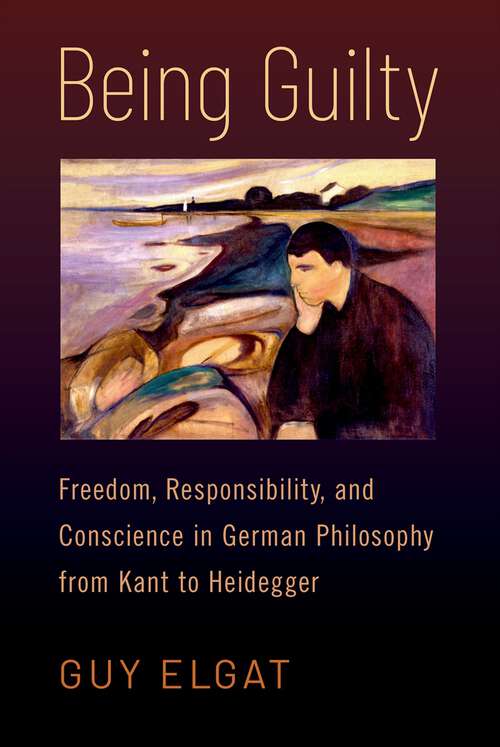Book cover of Being Guilty: Freedom, Responsibility, and Conscience in German Philosophy from Kant to Heidegger