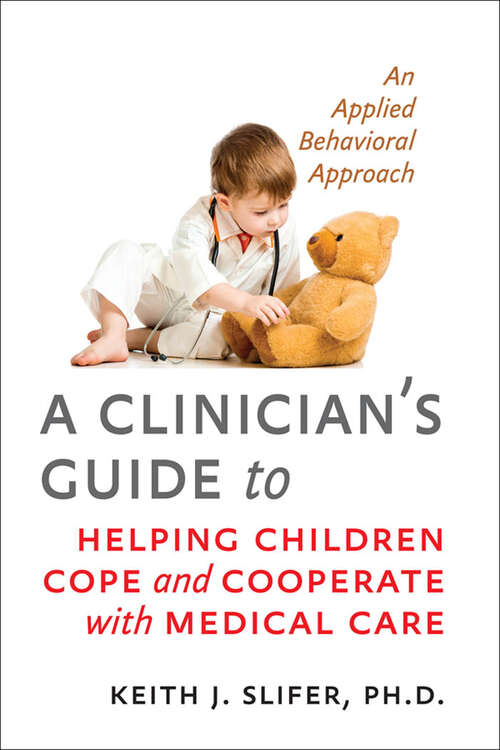 Book cover of A Clinician's Guide to Helping Children Cope and Cooperate with Medical Care (PDF): An Applied Behavioral Approach