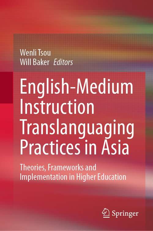 Book cover of English-Medium Instruction Translanguaging Practices in Asia: Theories, Frameworks and Implementation in Higher Education (1st ed. 2021)