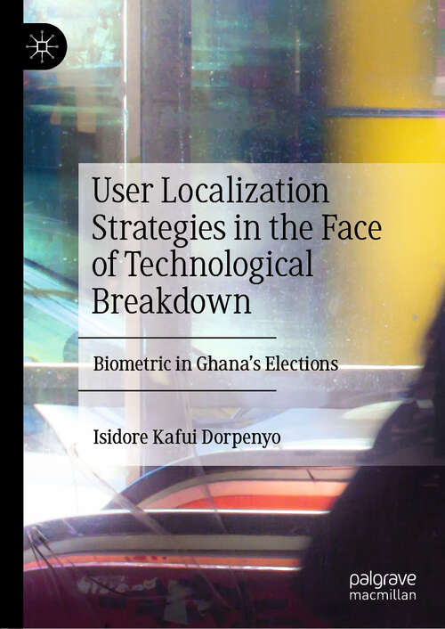 Book cover of User Localization Strategies in the Face of Technological Breakdown: Biometric in Ghana’s Elections (1st ed. 2020)