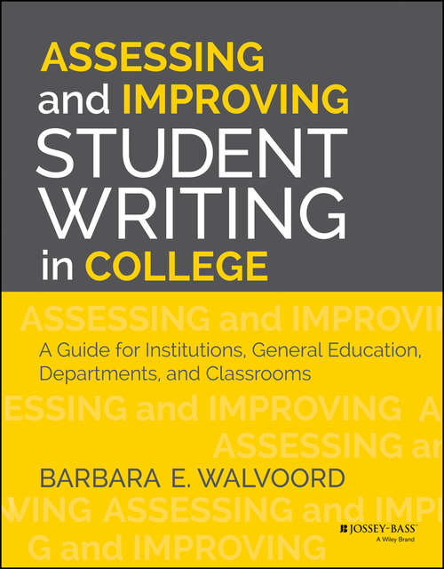 Book cover of Assessing and Improving Student Writing in College: A Guide for Institutions, General Education, Departments, and Classrooms