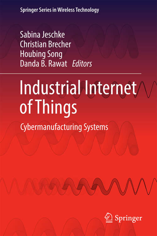 Book cover of Industrial Internet of Things: Cybermanufacturing Systems (Springer Series in Wireless Technology)