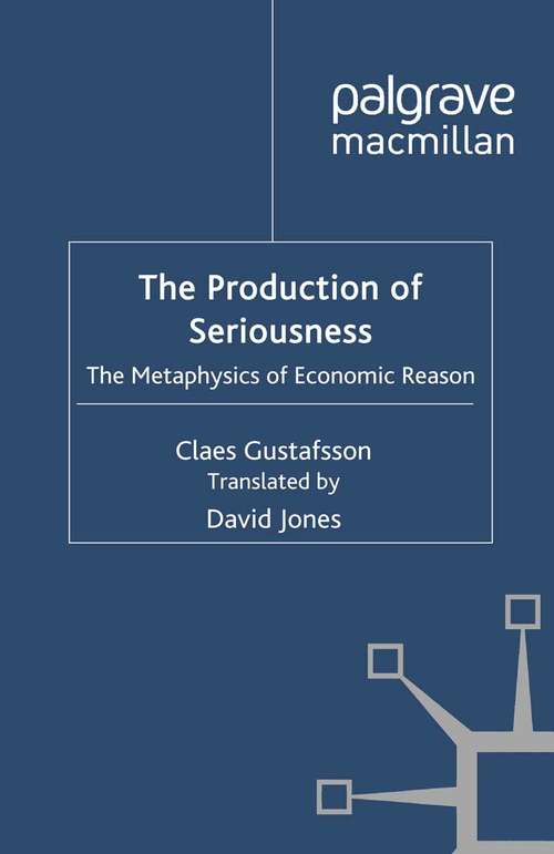 Book cover of The Production of Seriousness: The Metaphysics of Economic Reason (2012)