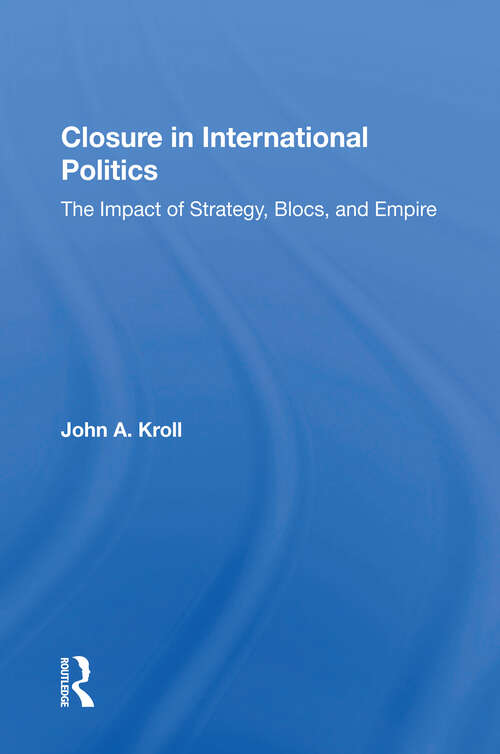 Book cover of Closure In International Politics: The Impact Of Strategy, Blocs, And Empire