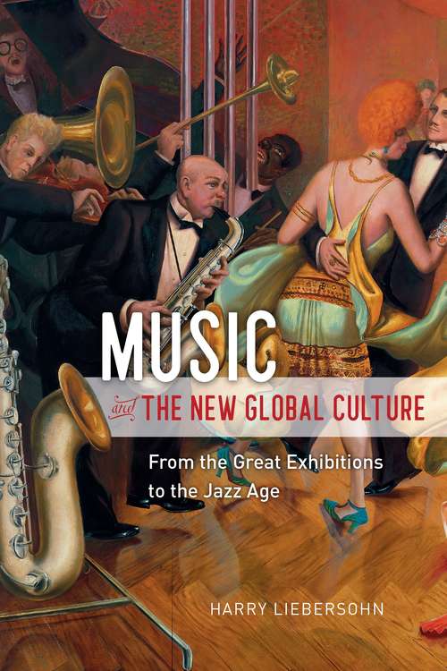 Book cover of Music and the New Global Culture: From the Great Exhibitions to the Jazz Age (Big Issues in Music)
