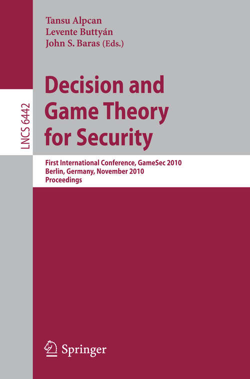 Book cover of Decision and Game Theory for Security: First International Conference, GameSec 2010, Berlin, Germany, November 22-23, 2010. Proceedings (2010) (Lecture Notes in Computer Science #6442)