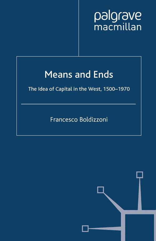 Book cover of Means and Ends: The Idea of Capital in the West, 1500-1970 (2008)