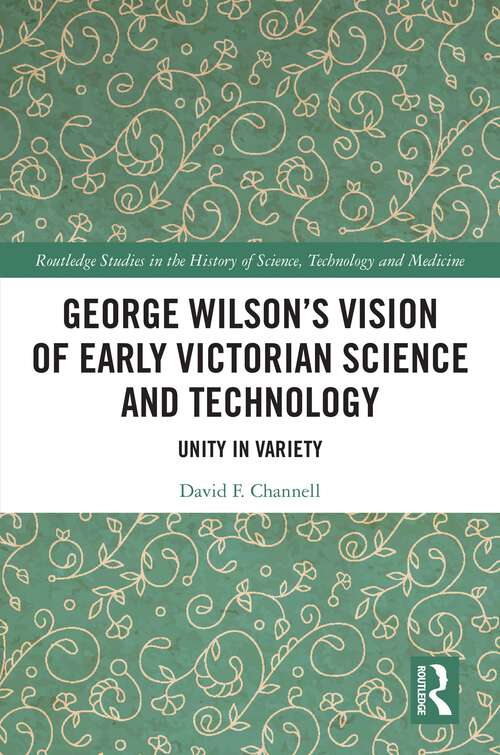 Book cover of George Wilson's Vision of Early Victorian Science and Technology: Unity in Variety (Routledge Studies in the History of Science, Technology and Medicine)
