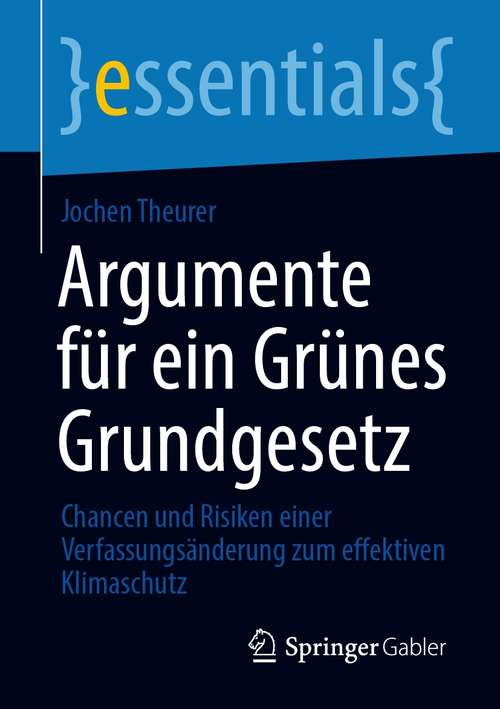 Book cover of Argumente für ein Grünes Grundgesetz: Chancen und Risiken einer Verfassungsänderung zum effektiven Klimaschutz (1. Aufl. 2021) (essentials)