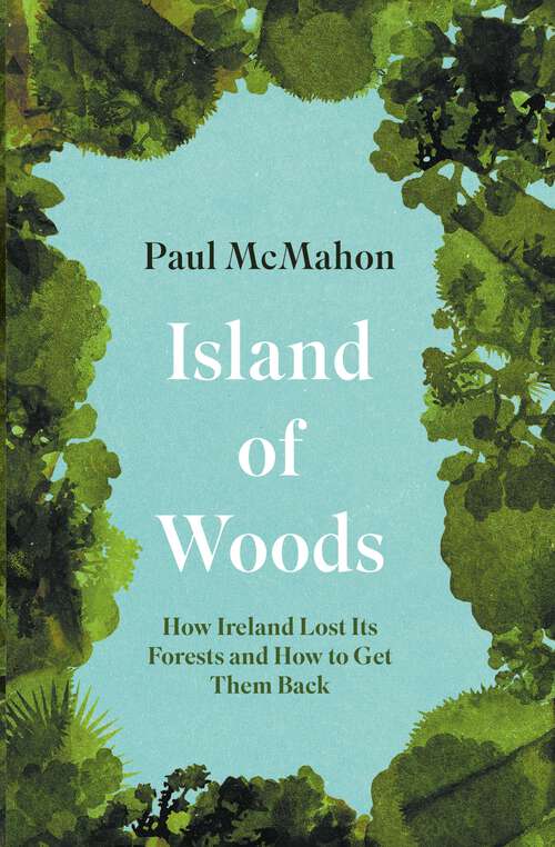 Book cover of Island of Woods: How Ireland Lost Its Forests And How To Get Them Back