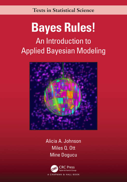 Book cover of Bayes Rules!: An Introduction to Applied Bayesian Modeling (Chapman & Hall/CRC Texts in Statistical Science)