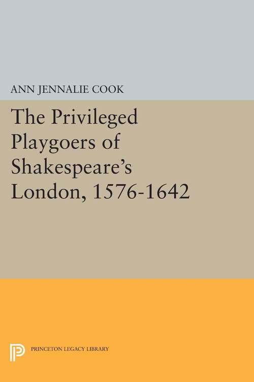 Book cover of The Privileged Playgoers of Shakespeare's London, 1576-1642