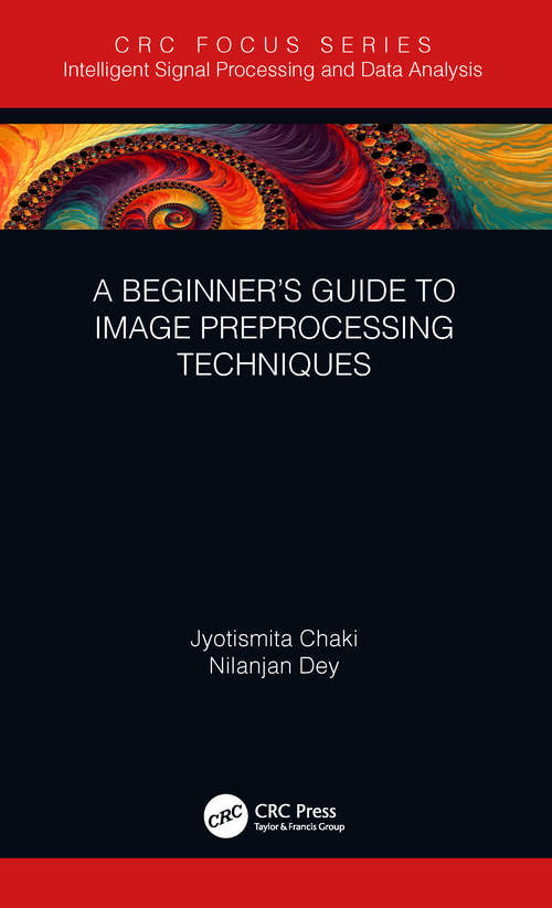 Book cover of A Beginner’s Guide to Image Preprocessing Techniques (Intelligent Signal Processing and Data Analysis)
