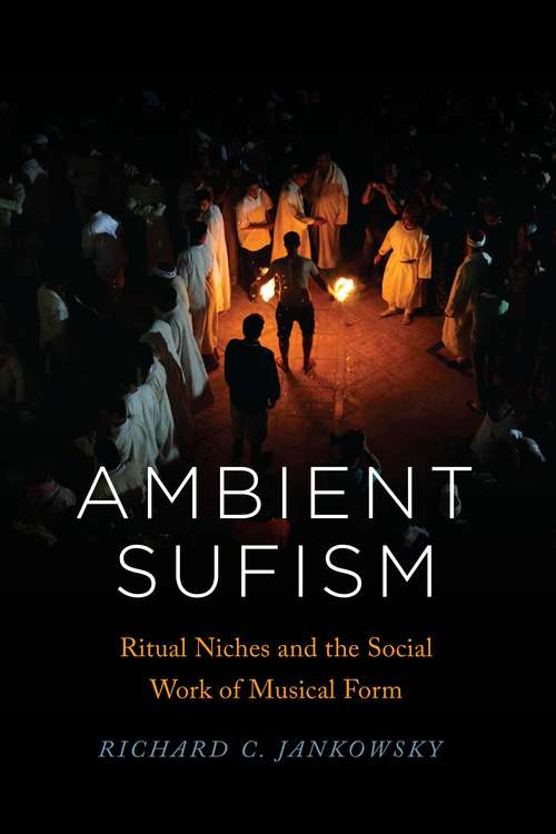 Book cover of Ambient Sufism: Ritual Niches and the Social Work of Musical Form (Chicago Studies in Ethnomusicology)
