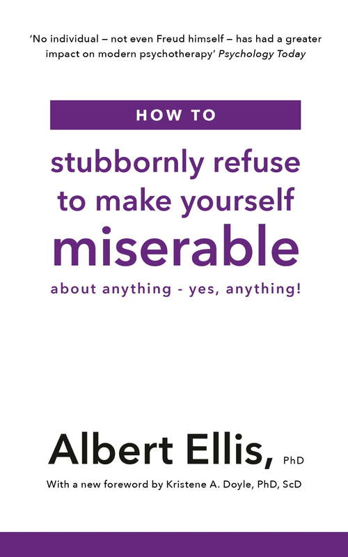 Book cover of How to Stubbornly Refuse to Make Yourself Miserable: About Anything - Yes, Anything!
