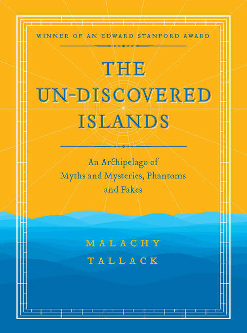 Book cover of The Un-Discovered Islands: An Archipelago of Myths and Mysteries, Phantoms and Fakes - Winner of an Edward Stanford Award - New Edition