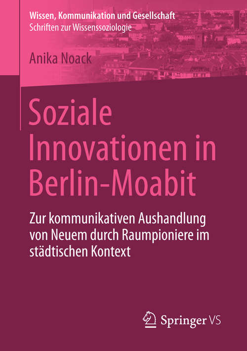 Book cover of Soziale Innovationen in Berlin-Moabit: Zur kommunikativen Aushandlung von Neuem durch Raumpioniere im städtischen Kontext (2015) (Wissen, Kommunikation und Gesellschaft #0)