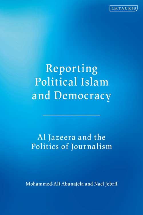 Book cover of Reporting Political Islam and Democracy: Al Jazeera and the Politics of Journalism