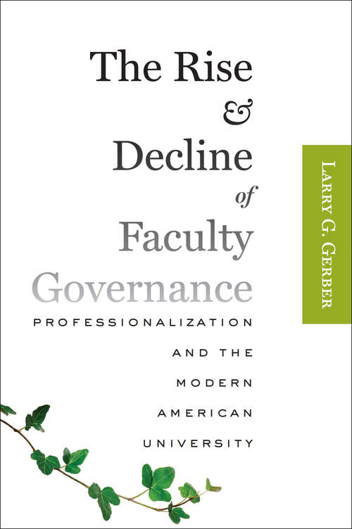Book cover of The Rise and Decline of Faculty Governance: Professionalization and the Modern American University