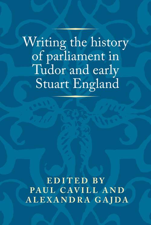 Book cover of Writing the history of parliament in Tudor and early Stuart England (Politics, Culture and Society in Early Modern Britain)