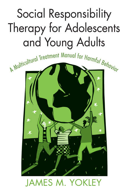 Book cover of Social Responsibility Therapy for Adolescents and Young Adults: A Multicultural Treatment Manual for Harmful Behavior
