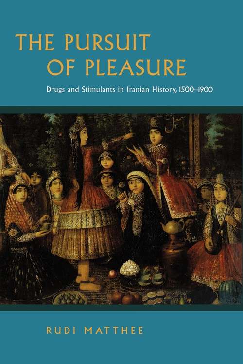 Book cover of The Pursuit of Pleasure: Drugs and Stimulants in Iranian History, 1500-1900