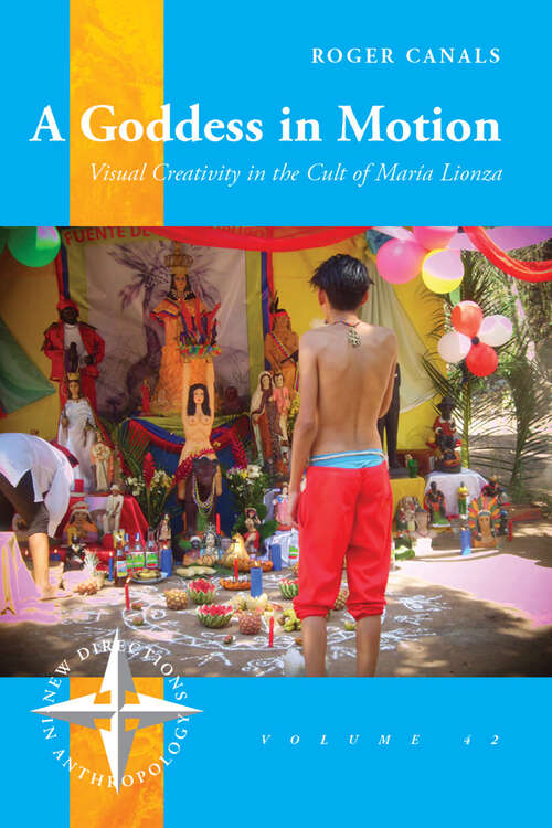 Book cover of A Goddess in Motion: Visual Creativity in the Cult of María Lionza (New Directions in Anthropology #42)