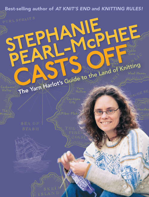 Book cover of Stephanie Pearl-McPhee Casts Off: The Yarn Harlot's Guide to the Land of Knitting