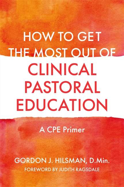 Book cover of How to Get the Most Out of Clinical Pastoral Education: A CPE Primer