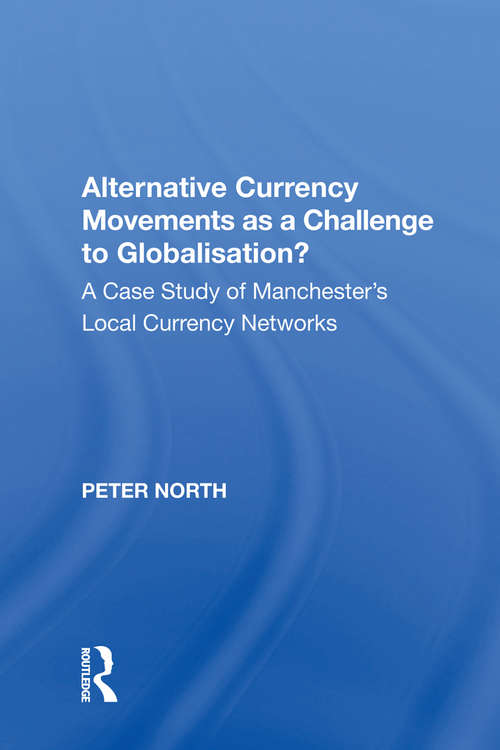 Book cover of Alternative Currency Movements as a Challenge to Globalisation?: A Case Study of Manchester's Local Currency Networks