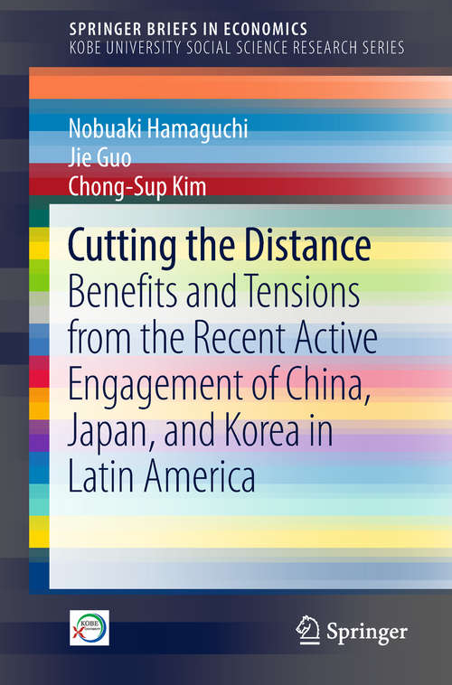 Book cover of Cutting the Distance: Benefits and Tensions from the Recent Active Engagement of China, Japan, and Korea in Latin America (1st ed. 2018) (SpringerBriefs in Economics)