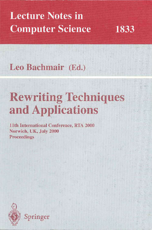Book cover of Rewriting Techniques and Applications: 11th International Conference, RTA 2000, Norwich, UK, July 10-12, 2000 Proceedings (2000) (Lecture Notes in Computer Science #1833)