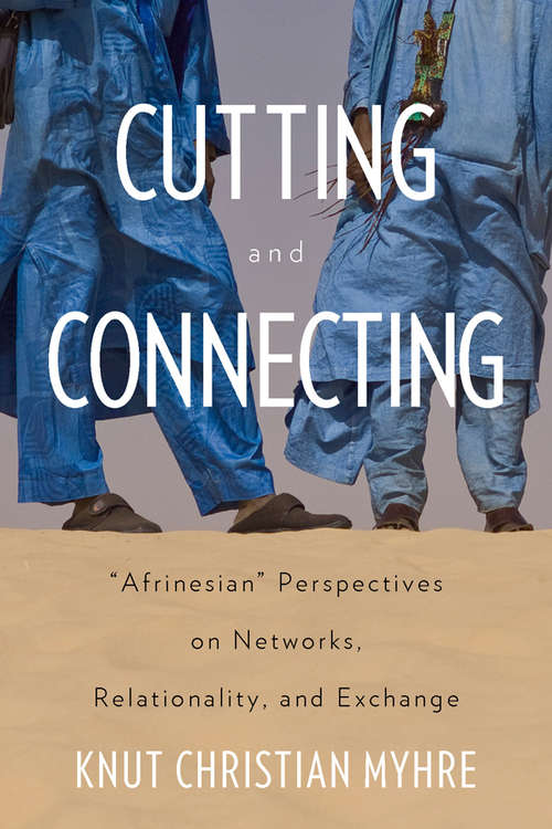 Book cover of Cutting and Connecting: 'Afrinesian' Perspectives on Networks, Relationality, and Exchange