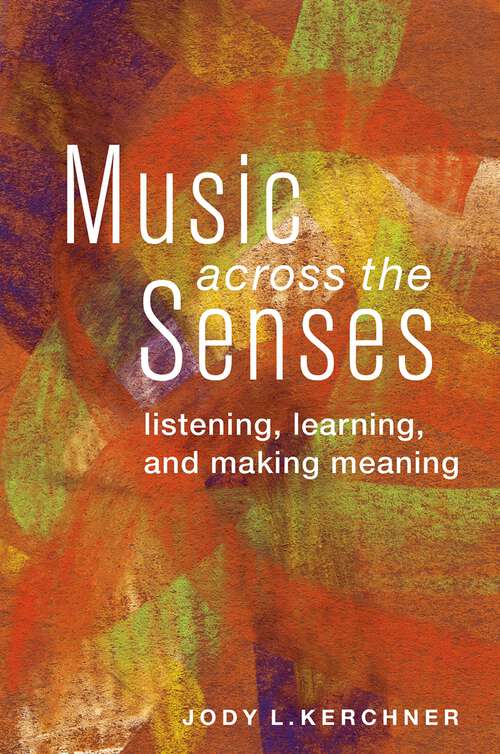 Book cover of Music Across the Senses: Listening, Learning, and Making Meaning