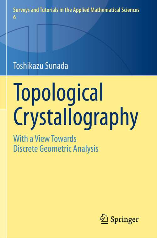 Book cover of Topological Crystallography: With a View Towards Discrete Geometric Analysis (2013) (Surveys and Tutorials in the Applied Mathematical Sciences #6)