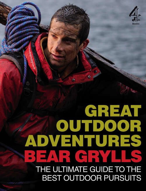 Book cover of Bear Grylls Great Outdoor Adventures: An Extreme Guide to the Best Outdoor Pursuits