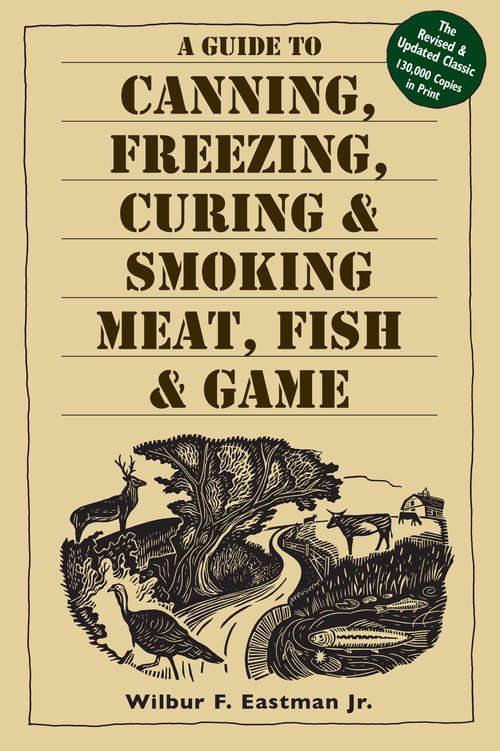Book cover of A Guide to Canning, Freezing, Curing & Smoking Meat, Fish & Game
