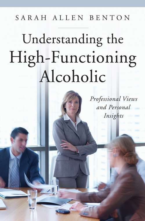Book cover of Understanding the High-Functioning Alcoholic: Professional Views and Personal Insights (The Praeger Series on Contemporary Health and Living)