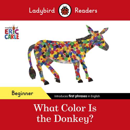 Book cover of Ladybird Readers Beginner Level - Eric Carle - What Color Is The Donkey? (Ladybird Readers)