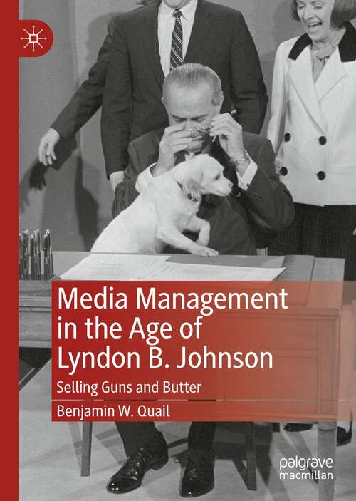 Book cover of Media Management in the Age of Lyndon B. Johnson: Selling Guns and Butter (1st ed. 2021)