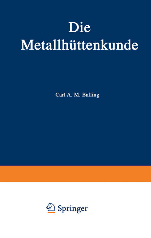 Book cover of Die Metallhüttenkunde: Gewinnung der Metalle und Darstellung ihrer Verbindungen auf den Hüttenwerken (1885)