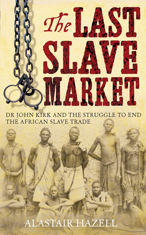 Book cover of The Last Slave Market: Dr John Kirk and the Struggle to End the East African Slave Trade