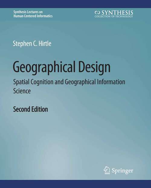 Book cover of Geographical Design: Spatial Cognition and Geographical Information Science, Second Edition (Synthesis Lectures on Human-Centered Informatics)
