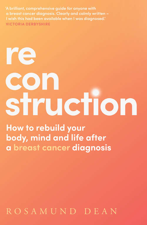 Book cover of Reconstruction: How To Rebuild Your Body, Mind And Life After A Breast Cancer Diagnosis (ePub edition)