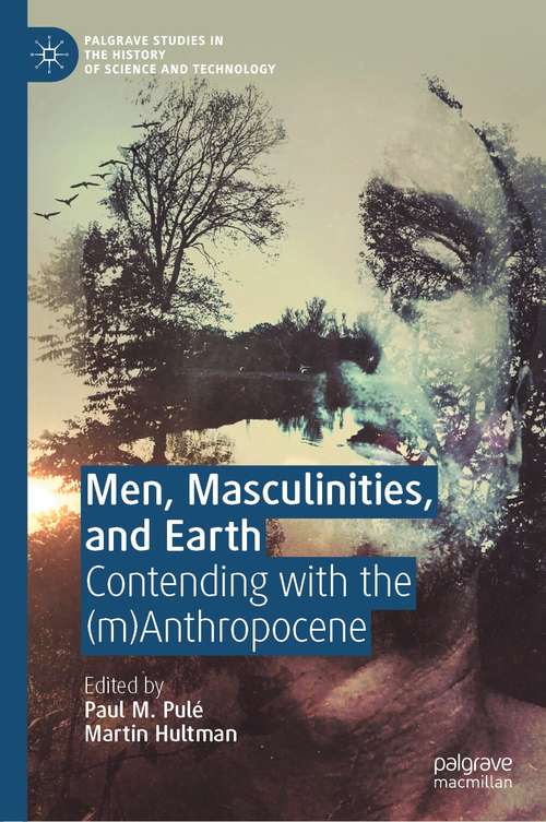 Book cover of Men, Masculinities, and Earth: Contending with the (m)Anthropocene (1st ed. 2021) (Palgrave Studies in the History of Science and Technology)