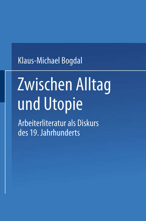 Book cover of Zwischen Alltag und Utopie: Arbeiterliteratur als Diskurs des 19. Jahrhunderts (1991)