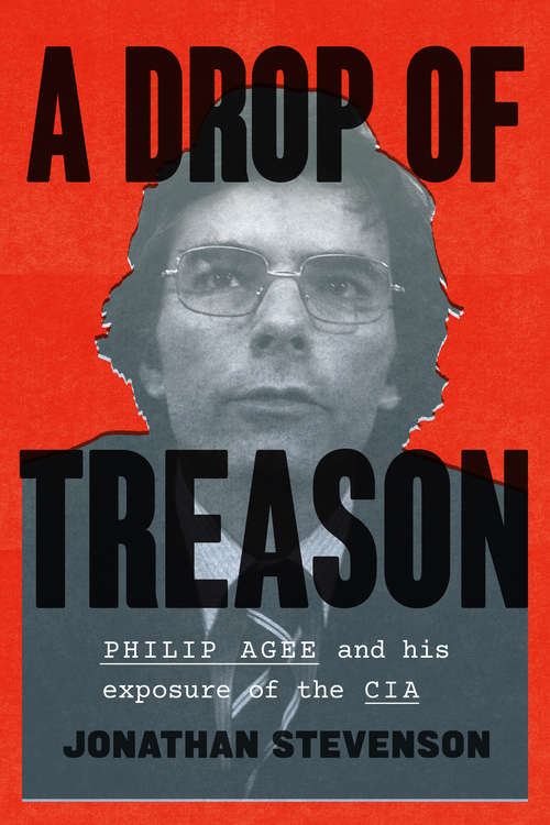 Book cover of A Drop of Treason: Philip Agee and His Exposure of the CIA